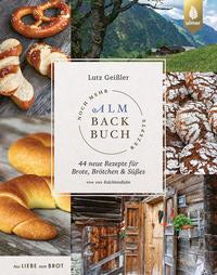 Noch mehr Almbackbuch-Rezepte 44 neue Rezepte für Brote, Brötchen und Süßes von der Kalchkendlalm.