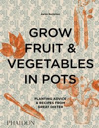 Grow Fruit & Vegetables in Pots Planting Advice & Recipes from Great Dixter (English)