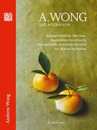 A. Wong - Das Kochbuch: Außergewöhnliche Dim Sums, erstaunliches Streetfood & überraschende chinesische Gerichte von Szechuan bis Yunnan