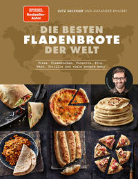 Die besten Fladenbrote der Welt - Pizza, Flammkuchen, Focaccia, Pita, Naan, Tortilla und viele andere mehr