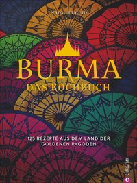 Burma. Das Kochbuch - 125 Rezepte aus dem Land der goldenen Pagoden