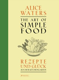 The Art of Simple Food - Rezepte und Glück aus dem Küchengarten