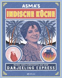 Asma's Indische Küche: Meine Familienrezepte aus dem Darjeeling Express