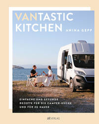 Vantastic Kitchen - Einfache und gesunde Rezepte für die Camper-Küche und zu Hause
