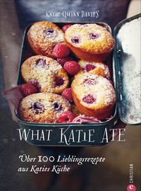 What Katie Ate - Über 100 Lieblingsrezepte aus Katies Küche