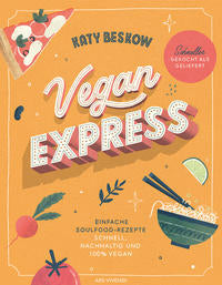 Vegan Express - Schneller gekocht als geliefert Einfache Soulfood-Rezepte: schnell, nachhaltig und 100% vegan