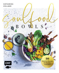 Soulfood Bowls – 80 Wohlfühl-Rezepte mit Aromenfeuerwerk
