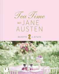 Tea Time mit Jane Austen Rezepte und Zitate