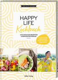 Happy Life Kochbuch - Von Wohlfühlrezepten & bewusstem Genuss