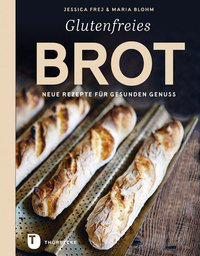 Glutenfreies Brot - Neue Rezepte für gesunden Genuss