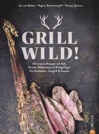 Grill Wild! 55 kreative Rezepte mit Reh, Hirsch, Wildschwein & Wildgeflügel