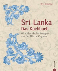 Sri Lanka – Das Kochbuch: 60 authentische Rezepte aus der Küche Ceylons