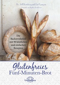 Glutenfreies Fünf-Minuten-Brot Die Backrevolution mit 90 köstlichen und einfachen Rezepten
