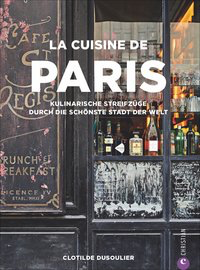 La Cuisine de Paris - Kulinarische Streifzüge durch die schönste Stadt der Welt