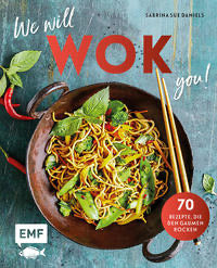 We will Wok you! 70 asiatische Gerichte, die den Gaumen rocken