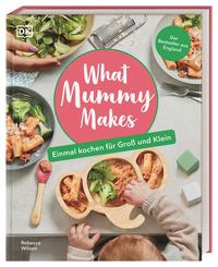 What Mummy Makes  - Einmal kochen für Groß und Klein