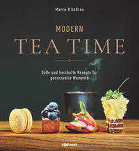 Modern Tea Time Gemeinsam genießen - süße und salzige Rezepte für jeden Anlass